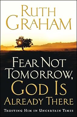 Fear Not Tomorrow, God is Already There by Ruth Graham